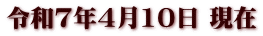 令和7年4月10日 現在
